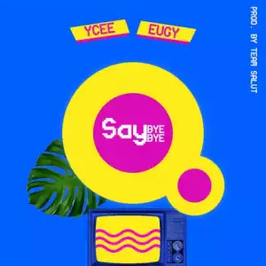 Ycee - Say Bye Bye ft. Eugy
